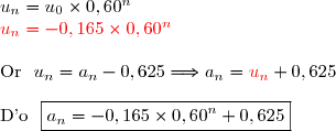 u_n=u_0\times0,60^n\\ {\red{u_n=-0,165\times0,60^n}}\\\\\text{Or }\ u_n=a_n-0,625\Longrightarrow a_n={\red{u_n}}+0,625\\\\\text{D'o }\ \boxed{a_n=-0,165\times0,60^n+0,625}
